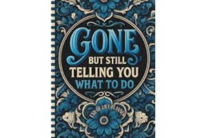 Funny End of Life Planner: Gone But Still Telling You What To Do: Final Wishes Planning Guide for Your Loved Ones | Organize What to Do When I’m Gone, ... Instructions, and My “I’m Dead Now What” Plan