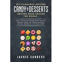 DIY Cannabis-Infused Candy & Desserts: Recipes From Around the World: Easy to Follow Recipe Guide for THC infused Candy, Ice-