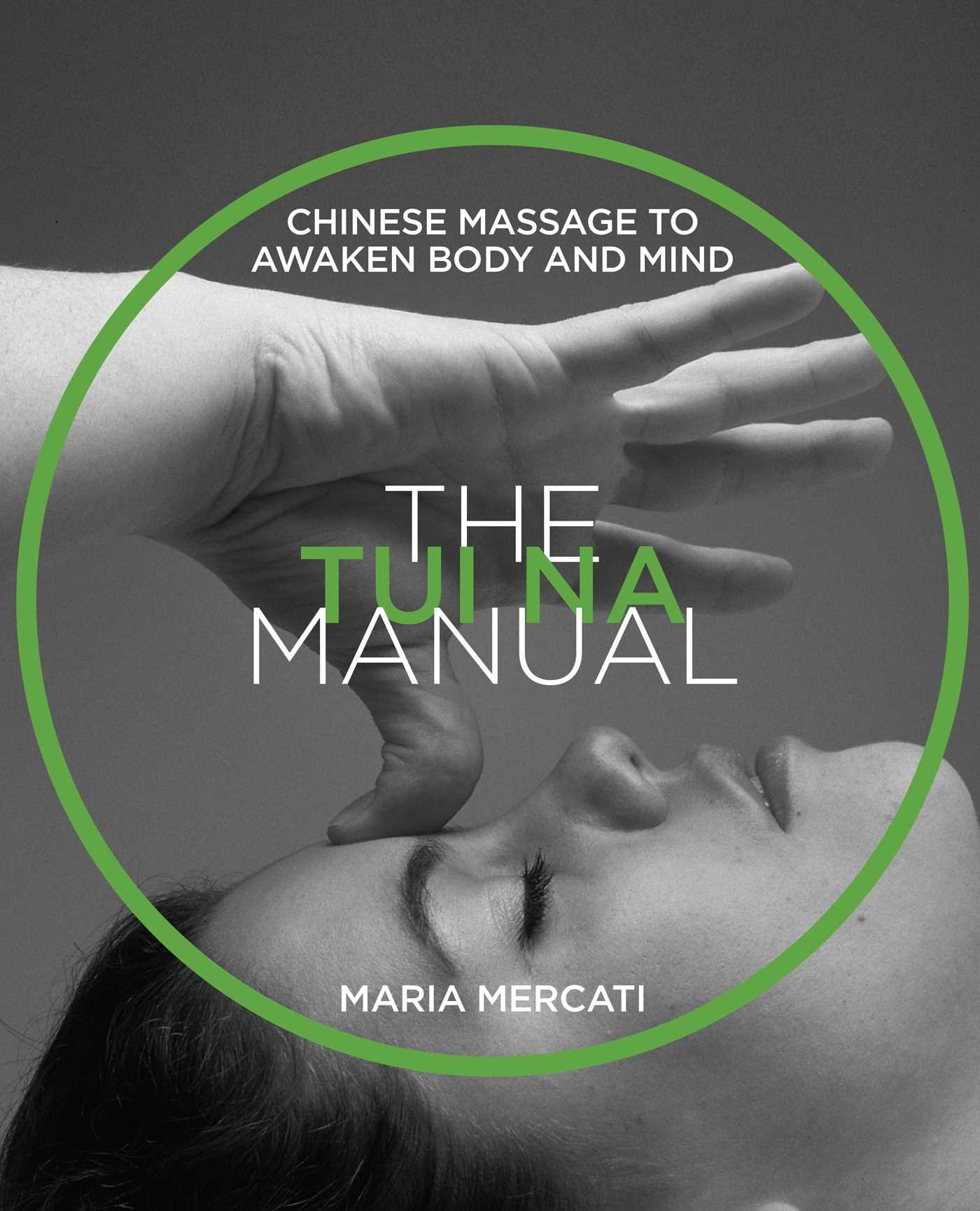 The Tui Na Manual: Chinese Massage to Awaken Body and Mind: Maria Mercati:  9781620557495: Amazon.com: Books