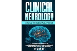 Clinical Neurology: Principles, Practice & Advanced Applications; A Comprehensive Guide to Neurobiology, Diagnosis, Management, Ethics, and Future Innovations (The Language of Modern Science)