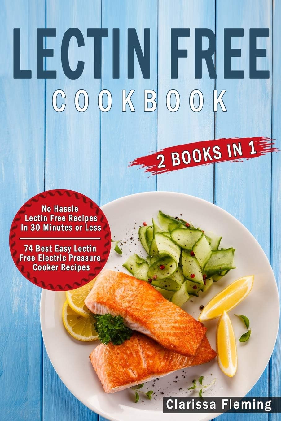 Lectin Free Cookbook: 2 Manuscripts - 74 Best Easy Lectin-Free Electric Pressure Cooker Recipes + No Hassle Lectin Free Recipes In 30 Minutes or Less