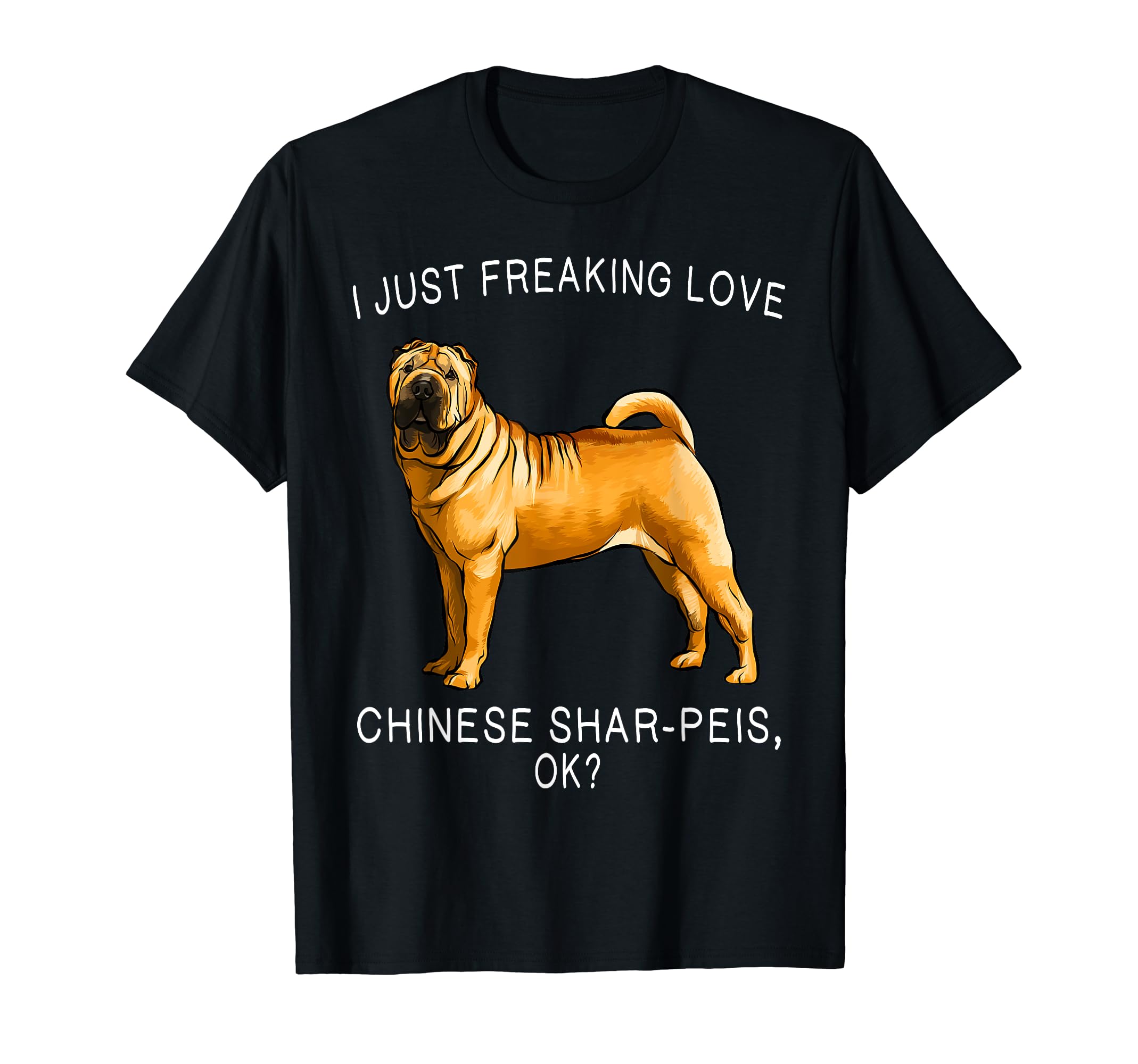 I Just Freaking Love Chinese Shar Pei Ok? Dog T-Shirt