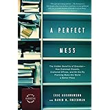 A Perfect Mess: The Hidden Benefits of Disorder--How Crammed Closets, Cluttered Offices, and On-the-Fly Planning Make the Wor