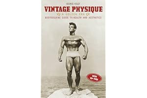 Vintage Physique: A Golden Era Bodybuilding Guide to Health and Aesthetics