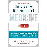 The Creative Destruction of Medicine: How the Digital Revolution Will Create Better Health Care