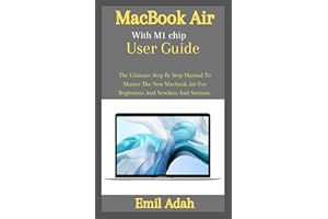MacBook Air With M1 chip User Guide: The Ultimate Step By Step Manual To Master The New Macbook Air For Beginners And Newbies