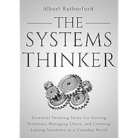 The Systems Thinker: Essential Thinking Skills For Solving Problems, Managing Chaos, and Creating Lasting Solutions in a… book cover The Systems Thinker: Essential Thinking Skills For Solving Problems, Managing Chaos, and Creating Lasting Solutions in a… book cover
