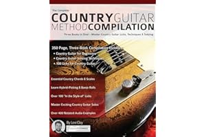 The Complete Country Guitar Method Compilation: Three Books in One! - Master Country Guitar Licks, Techniques & Soloing (Learn How to Play Country Guitar)