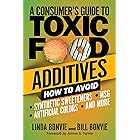 A Consumer's Guide to Toxic Food Additives: How to Avoid Synthetic Sweeteners, Artificial Colors, MSG, and More