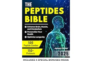 THE PEPTIDES BIBLE: The Ultimate Guide with 150+ Protocols and 500 Scientific Peptide Combinations to Enhance Brain, Muscle, and Metabolism, Optimize Longevity, and Personalize Your Health!