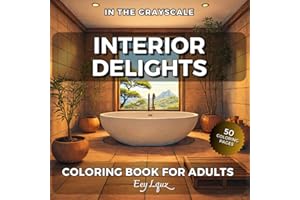 Interior Delights Coloring Book For Adults: 50 Coloring Pages for Relaxation and Stress Relief | Beautiful and Detailed Greyscale Images to Unleash Your Artistic Expression (In the Grayscale)
