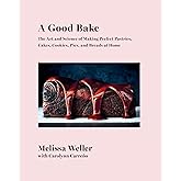 A Good Bake: The Art and Science of Making Perfect Pastries, Cakes, Cookies, Pies, and Breadsat Home: A Cookbook