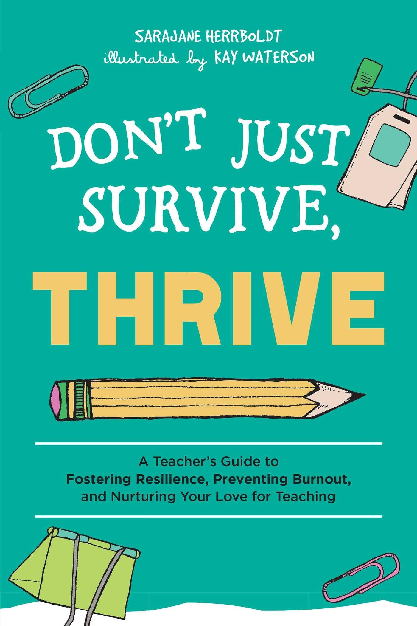 Don't Just Survive, Thrive: A Teacher's Guide to Fostering Resilience, Preventing Burnout, and Nurturing Your Love for Teaching (Books for Teachers)