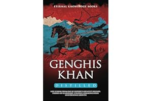 Genghis Khan Distilled: Life Lessons from one of History’s Greatest Legends. Stories of Leadership, Strategy, Communication and Personal Growth
