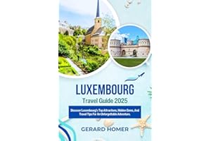 Luxembourg Travel Guide 2025: Discover Luxembourg’s Top Attractions, Hidden Gems, And Travel Tips For An Unforgettable Advent