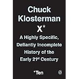 Chuck Klosterman X: A Highly Specific, Defiantly Incomplete History of the Early 21st Century