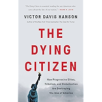 The Dying Citizen: How Progressive Elites, Tribalism, and Globalization Are Destroying the Idea of America