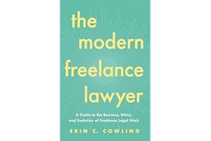 The Modern Freelance Lawyer: A Guide to the Business, Ethics, and Evolution of Freelance Legal Work