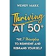 Thriving at 50+: The 7 Principles to Reinvent and Rebrand Yourself