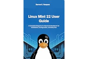 Linux Mint 22 User Guide: A Complete Beginner to Advanced Handbook for Installation, Configuration, and Daily Use