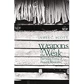 Weapons of the Weak: Everyday Forms of Peasant Resistance