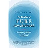 The Practice of Pure Awareness: Somatic Meditation for Awakening the Sacred