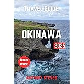 OKINAWA TRAVEL GUIDE 2025: The Ultimate Guide to Japan’s Natural Wonders, Hidden Gems, Cultural Treasures and authentic experience