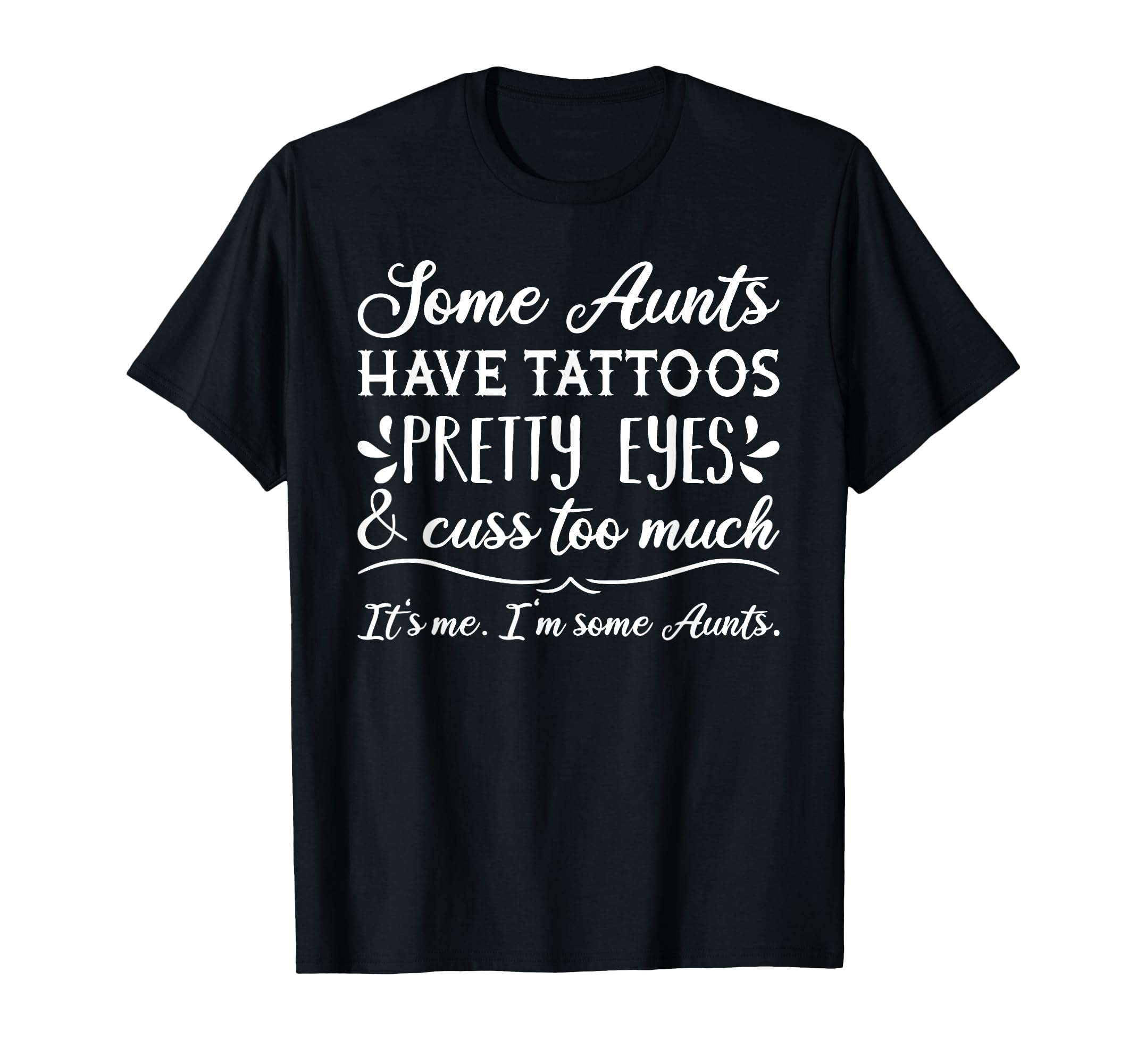 Some Aunts have Tattoos, Pretty Eyes and Cuss Too Much T-Shirt