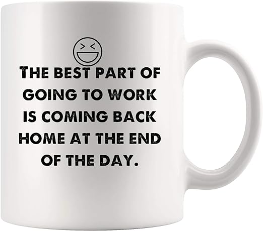 Amazon Com Best Part Work Is Coming Back Home At End Of Day Funny