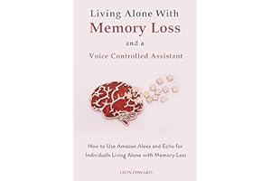 Living Alone With Memory Loss and a Voice Controlled Assistant: Learn to Use Alexa and Echo for Safety Health on Kindle Unlim