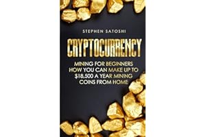 Cryptocurrency: Mining for Beginners - How You Can Make Up To $18,500 a Year Mining Coins From Home
