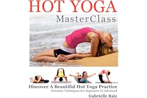 Hot Yoga MasterClass: Discover a Beautiful Hot Yoga Practice, Precision Techniques for Beginners to Advanced (Black & White E