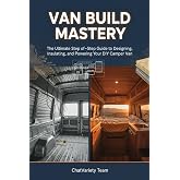 Van Build Mastery: The Ultimate Step-by-Step Guide to Designing, Insulating, and Powering Your DIY Camper Van (DIY Car Repair &amp; Maintenance Series)
