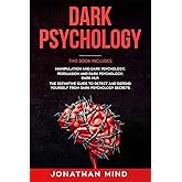 Dark Psychology: This Book Includes: Manipulation and Dark Psychology; Persuasion and Dark Psychology; Dark NLP. The Definitive Guide to Detect and Defend Yourself from Dark Psychology Secrets