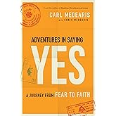 Adventures in Saying Yes: A Journey From Fear To Faith