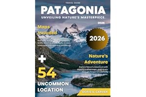 PATAGONIA 2026: From the Towering Peaks of Torres del Paine to the Glacial Lagoons of Argentina – Your Pocket Guide to Patagonia’s Most Iconic Landscapes, Remote National parks, and Hidden Treasures.