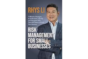 Risk Management for Small Businesses: 7 Effective Strategies to Understand, Identify and Navigate Risks That Will Make or Bre