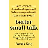 Better Small Talk: Talk to Anyone, Avoid Awkwardness, Generate Deep Conversations, and Make Real Friends (How to be More Lika