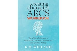 Creating Character Arcs Workbook: The Writer's Reference to Exceptional Character Development and Creative Writing (Helping Writers Become Authors)