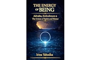 The Energy of Being: Advaita, Embodiment & The Union of Spirit and Matter (Energy Mastery Series)