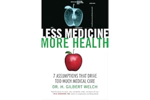 Less Medicine, More Health: 7 Assumptions That Drive Too Much Medical Care