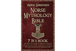 The Norse Mythology Bible: [7 in 1]: The Most Epic Guide to Norse Mythology. Exploring The Vikings, Battles, Ásatrú, Runes, Spells, Weapons, Ships, Poems, Vivid Paintings and Scandinavian History.
