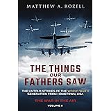 The Things Our Fathers Saw - The War In The Air Book One: The Untold Stories of the World War II Generation from Hometown, US