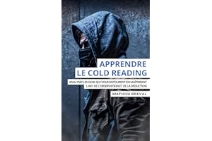 Apprendre Le Cold Reading: Analysez Les Gens Qui Vous Entourent En Maîtrisant L'art De L'observation Et De La Déduction (Fren
