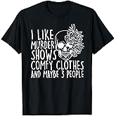 I Like Murder Shows Comfy Clothes and Maybe 3 People T-Shirt