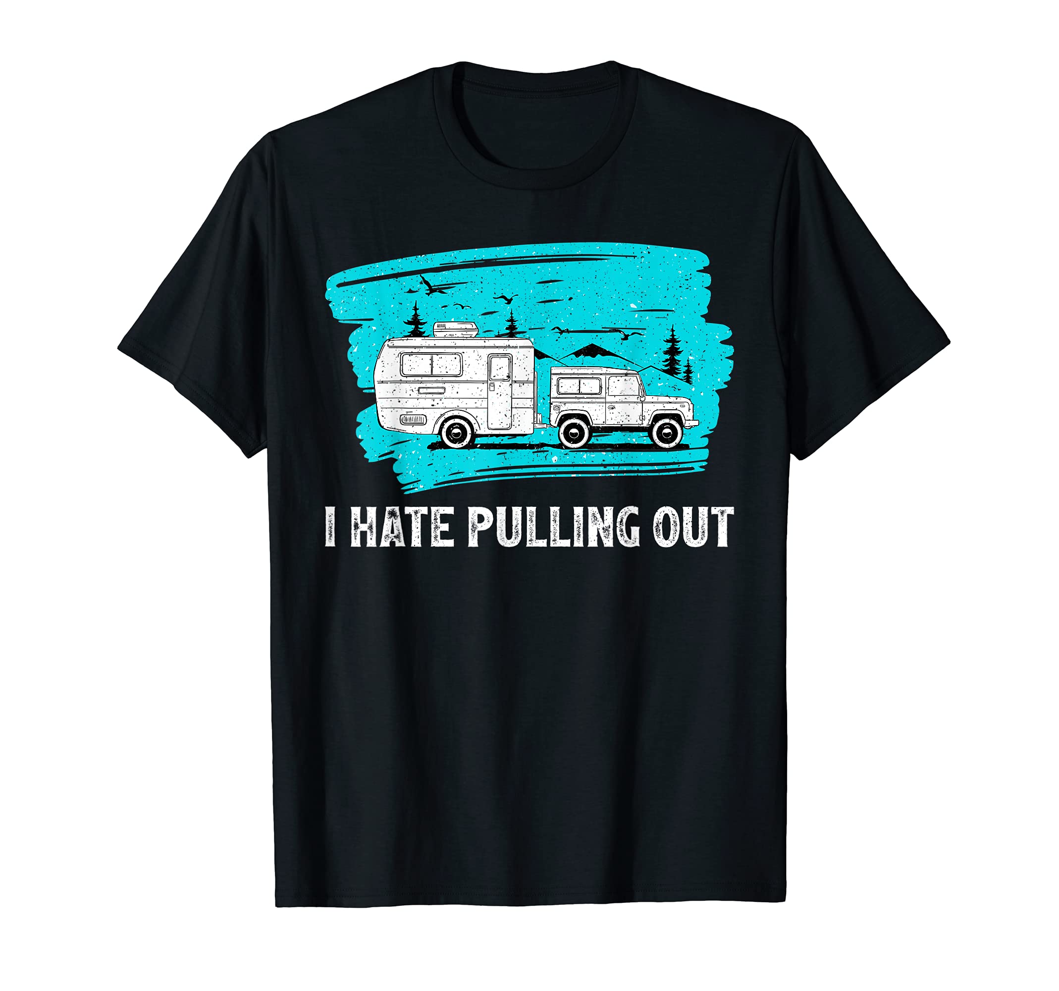 Mountains RV Camping I Hate Pulling Out Camper T-Shirt