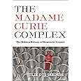 The Madame Curie Complex: The Hidden History of Women in Science (Women Writing Science)