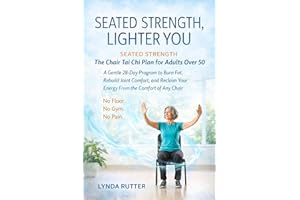 SEATED STRENGTH, LIGHTER YOU: The Chair Tai Chi Plan for Adults Over 50