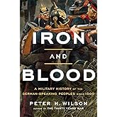 Iron and Blood: A Military History of the German-Speaking Peoples since 1500