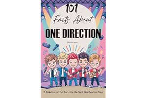 101 Facts About One Direction: A Collection of Fun Facts for Die-Hard One Direction Fans